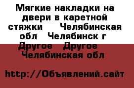 Мягкие накладки на двери в каретной стяжки   - Челябинская обл., Челябинск г. Другое » Другое   . Челябинская обл.